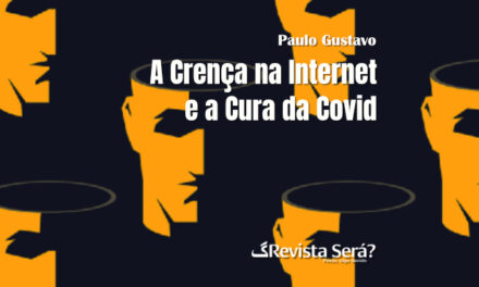 A Crença na Internet e a Cura da Covid – Paulo Gustavo