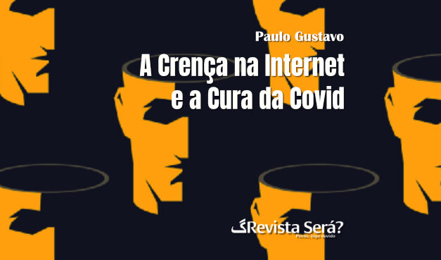 A Crença na Internet e a Cura da Covid – Paulo Gustavo