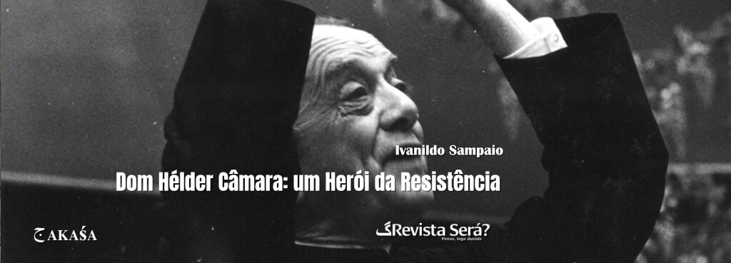 Dom Hélder Câmara: um Herói da Resistência