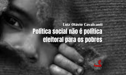 Política social não é política eleitoral para os pobres.